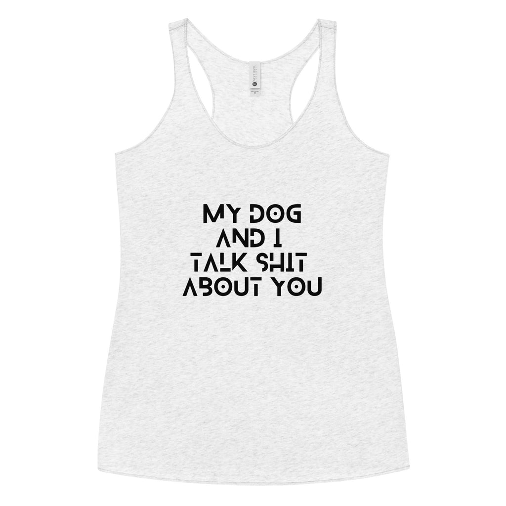 My Dog And I Talk About You Racerback Tank