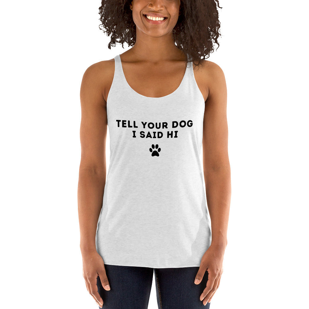 Tell Your Dog I Said Hi Racerback Tank