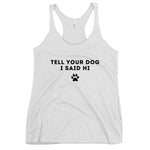 Tell Your Dog I Said Hi Racerback Tank