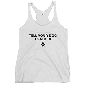 Tell Your Dog I Said Hi Racerback Tank