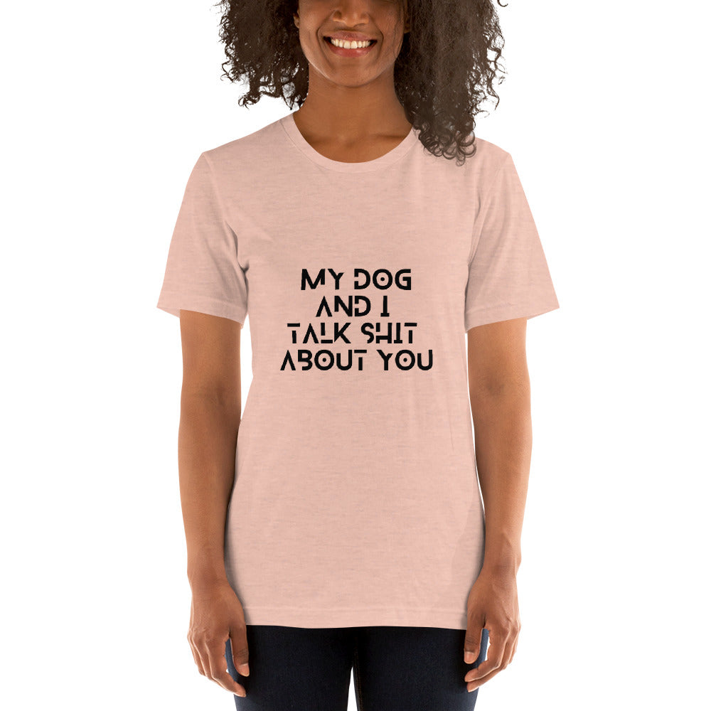 My Dog And I Talk Shit About You Women's T-Shirt