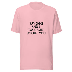 My Dog And I Talk Shit About You Women's T-Shirt