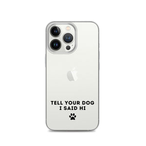 Tell Your Dog I Said Hi Clear iPhone Case With Black Text