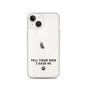 Tell Your Dog I Said Hi Clear iPhone Case With Black Text