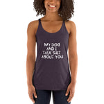 My Dog And I Talk About You Women's Racerback Tank